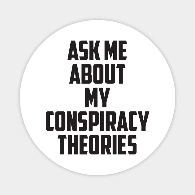 Ask Me About My Conspiracy Theories Magnet by prometheus31